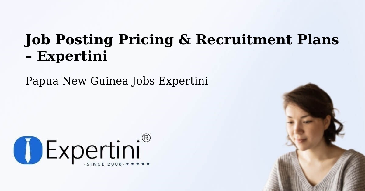 Job Posting Pricing & Recruitment Plans – Tari Pori - Tari Pori, Papua New Guinea Jobs Expertini